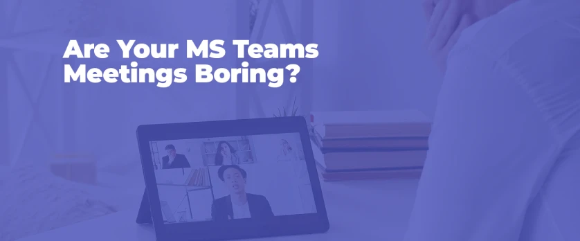 Transforming Virtual Meetings: How to Bring Life to Your MS Teams Sessions